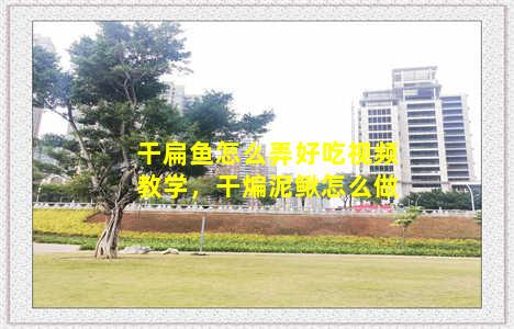 干扁鱼怎么弄好吃视频教学，干煸泥鳅怎么做